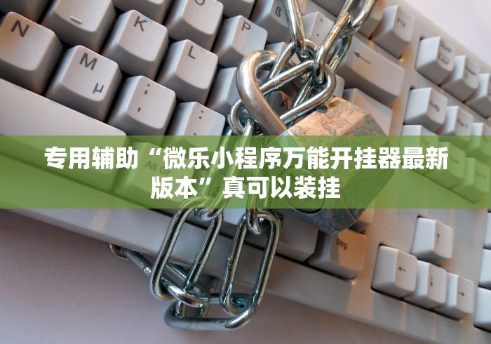 专用辅助“微乐小程序万能开挂器最新版本”真可以装挂