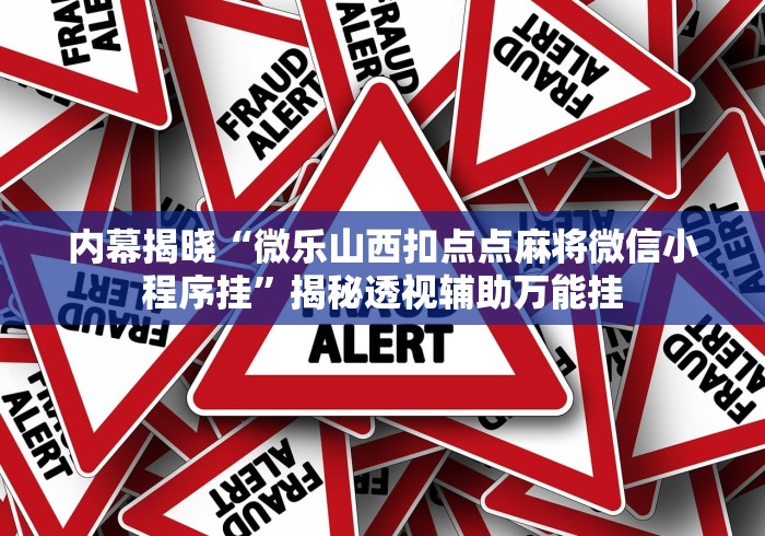 内幕揭晓“微乐山西扣点点麻将微信小程序挂”揭秘透视辅助万能挂