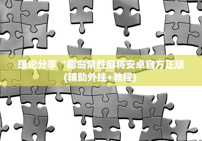 理论分享“椰岛常胜麻将安卓官方正版(辅助外挂+教程) 