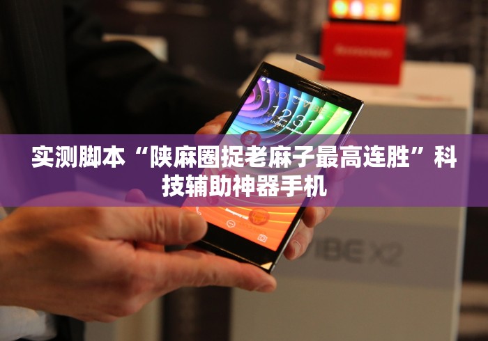 实测脚本“陕麻圈捉老麻子最高连胜”科技辅助神器手机