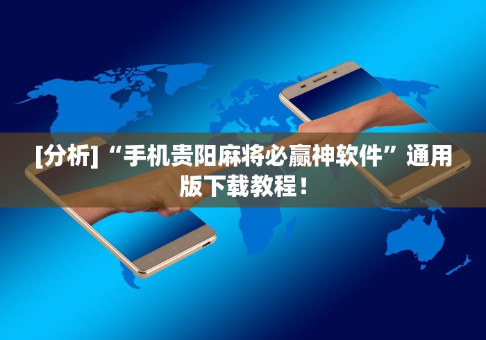 [分析]“手机贵阳麻将必赢神软件”通用版下载教程！